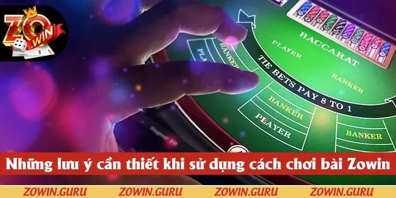 Những lưu ý cần thiết khi sử dụng cách chơi bài Zowin
