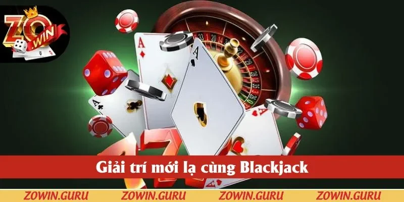 Giải trí mới lạ cùng Blackjack ở casino Zowin