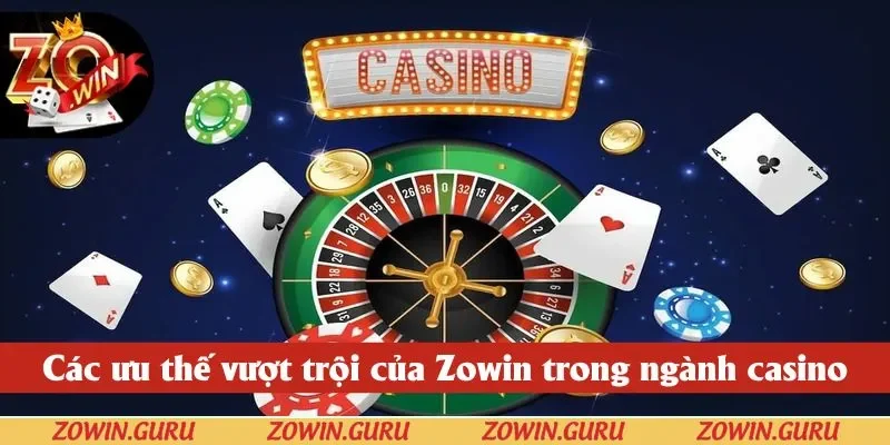 Các ưu thế vượt trội của casino Zowin trong ngành
