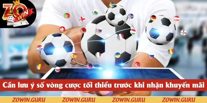 Cần lưu ý số vòng cược tối thiểu trước khi nhận khuyến mãi