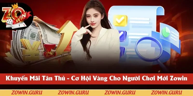 Khuyến Mãi Tân Thủ Zowin - Cơ Hội Vàng Cho Người Chơi 2025