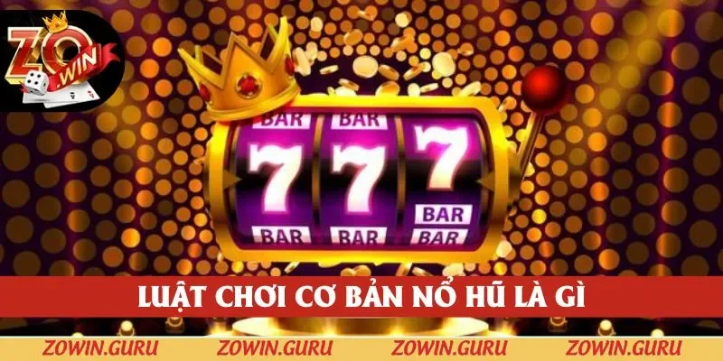 Luật chơi đơn giản của nổ hũ là gì tại Zowin